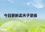 今日更新孟夫子是誰