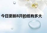 今日更新8開的紙有多大