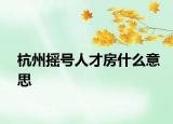 杭州搖號(hào)人才房什么意思