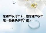 店鋪產權幾年（一般店鋪產權年限一般是多少年介紹）