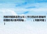 判斷對錯英語怎么寫（平行四邊形是軸對稱圖形有2條對稱軸…      ．（判斷對錯））