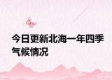 今日更新北海一年四季氣候情況