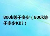 800k等于多少（800k等于多少KB?）