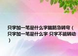 只字加一筆是什么字腦筋急轉(zhuǎn)彎（只字加一筆是什么字 只字不能轉(zhuǎn)動）
