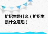 擴招生是什么（擴招生是什么意思）