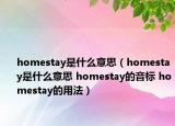 homestay是什么意思（homestay是什么意思 homestay的音標(biāo) homestay的用法）