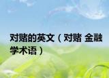 對(duì)賭的英文（對(duì)賭 金融學(xué)術(shù)語(yǔ)）