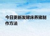 今日更新發(fā)酵床養(yǎng)豬制作方法