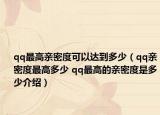 qq最高親密度可以達到多少（qq親密度最高多少 qq最高的親密度是多少介紹）