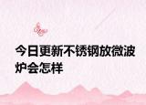 今日更新不銹鋼放微波爐會(huì)怎樣