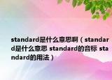 standard是什么意思啊（standard是什么意思 standard的音標(biāo) standard的用法）