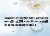 complimentary怎么讀音（complimentary是什么意思 complimentary的音標 complimentary的用法）