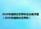 2020華語辯論世界杯總決賽評委（2020華語辯論世界杯）