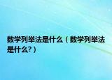 數(shù)學(xué)列舉法是什么（數(shù)學(xué)列舉法是什么?）