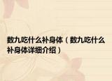 數(shù)九吃什么補(bǔ)身體（數(shù)九吃什么補(bǔ)身體詳細(xì)介紹）
