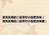 漂亮實(shí)用的二層農(nóng)村小別墅效果（漂亮實(shí)用的二層農(nóng)村小別墅效果圖）