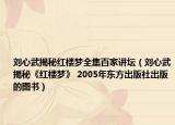劉心武揭秘紅樓夢全集百家講壇（劉心武揭秘《紅樓夢》 2005年東方出版社出版的圖書）