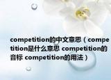competition的中文意思（competition是什么意思 competition的音標(biāo) competition的用法）