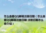 怎么查看QQ郵箱注冊(cè)日期（怎么查看QQ郵箱注冊(cè)日期 注冊(cè)日期怎么查介紹）