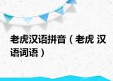 老虎漢語(yǔ)拼音（老虎 漢語(yǔ)詞語(yǔ)）