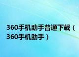 360手機(jī)助手普通下載（360手機(jī)助手）