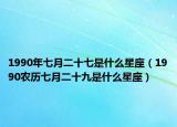 1990年七月二十七是什么星座（1990農(nóng)歷七月二十九是什么星座）
