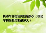 機動車的檢驗周期是多少（機動車的檢驗周期是多久）