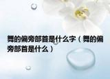 舞的偏旁部首是什么字（舞的偏旁部首是什么）