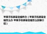 蘋果手機屏幕變暗咋辦（蘋果手機屏幕變暗怎么辦 蘋果手機屏幕變暗怎么回事介紹）