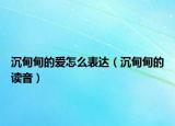 沉甸甸的愛怎么表達（沉甸甸的讀音）