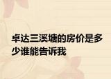卓達三溪塘的房價是多少誰能告訴我