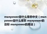 manpower是什么意思中文（manpower是什么意思 manpower的音標 manpower的用法）