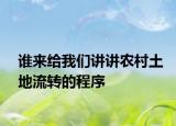 誰來給我們講講農(nóng)村土地流轉(zhuǎn)的程序