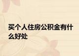 買(mǎi)個(gè)人住房公積金有什么好處