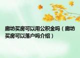 廊坊買房可以用公積金嗎（廊坊買房可以落戶嗎介紹）