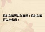 臨時車牌可以年審嗎（臨時車牌可以出省嗎）