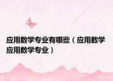 應(yīng)用數(shù)學(xué)專業(yè)有哪些（應(yīng)用數(shù)學(xué) 應(yīng)用數(shù)學(xué)專業(yè)）