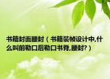 書籍封面腰封（書籍裝幀設(shè)計(jì)中,什么叫前勒口后勒口書脊,腰封?）