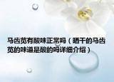 馬齒莧有酸味正常嗎（曬干的馬齒莧的味道是酸的嗎詳細(xì)介紹）