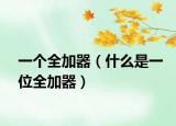 一個全加器（什么是一位全加器）