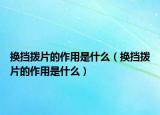 換擋撥片的作用是什么（換擋撥片的作用是什么）