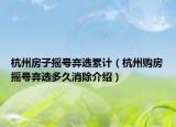 杭州房子搖號(hào)棄選累計(jì)（杭州購(gòu)房搖號(hào)棄選多久消除介紹）