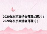 2020年?yáng)|京奧運(yùn)會(huì)開(kāi)幕式圖片（2020年?yáng)|京奧運(yùn)會(huì)開(kāi)幕式）