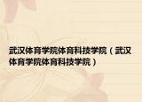 武漢體育學(xué)院體育科技學(xué)院（武漢體育學(xué)院體育科技學(xué)院）