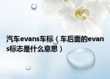 汽車evans車標（車后面的evans標志是什么意思）