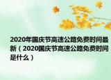 2020年國慶節(jié)高速公路免費時間最新（2020國慶節(jié)高速公路免費時間是什么）