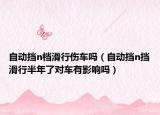 自動擋n檔滑行傷車嗎（自動擋n擋滑行半年了對車有影響嗎）