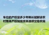 車位的產(chǎn)權(quán)是多少年韓長賦解讀農(nóng)村集體產(chǎn)權(quán)制度改革選項(xiàng)交給農(nóng)民