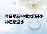 今日更新檸檬水用開(kāi)水沖還是溫水