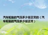 汽車輪胎的氣壓多少是正常的（汽車輪胎的氣壓多少是正常）